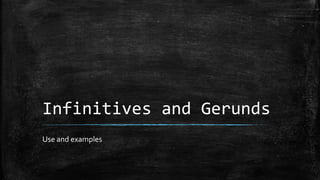 Infinitives and Gerunds
Use and examples
 