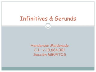 Infinitives & Gerunds



   Henderson Maldonado
    C.I.: v-19.664.001
    Sección MB04TOS
 
