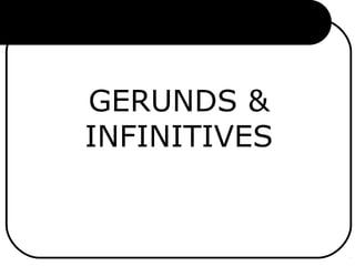 GERUNDS &
INFINITIVES
 