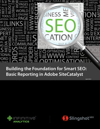 Building the Foundation for Smart SEO:
Basic Reporting in Adobe SiteCatalyst
                                     April 2012
 