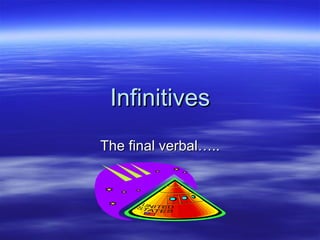 Infinitives The final verbal….. 