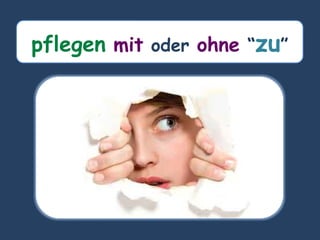 pflegen mit oder ohne “zu”
 
