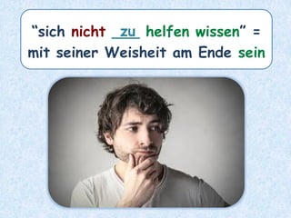 “sich nicht ___ helfen wissen” =
mit seiner Weisheit am Ende sein
zu
 
