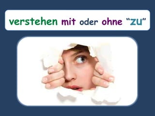 verstehen mit oder ohne “zu”
 