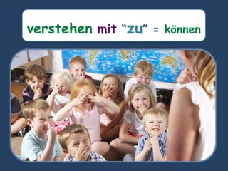 verstehen mit “zu” = können
 
