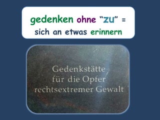 gedenken ohne “zu” =
sich an etwas erinnern
 