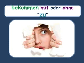 bekommen mit oder ohne
“zu”
 