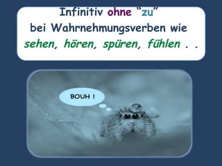 Infinitiv ohne “zu”
bei Wahrnehmungsverben wie
sehen, hören, spüren, fühlen . .
.
 