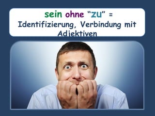 sein ohne “zu” =
Identifizierung, Verbindung mit
Adjektiven
 