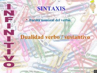 SINTAXIS
Forma nominal del verbo.
Dualidad verbo / sustantivo
 