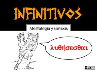 Morfología y sintaxis
INFINITIVOS
luqh/sesqai
 