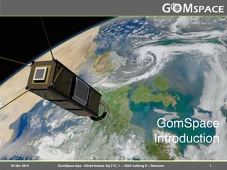 30 Mar 2016 GomSpace Aps - Alfred Nobels Vej 21C, 1. – 9220 Aalborg E – Denmark 1
GomSpace
Introduction
 