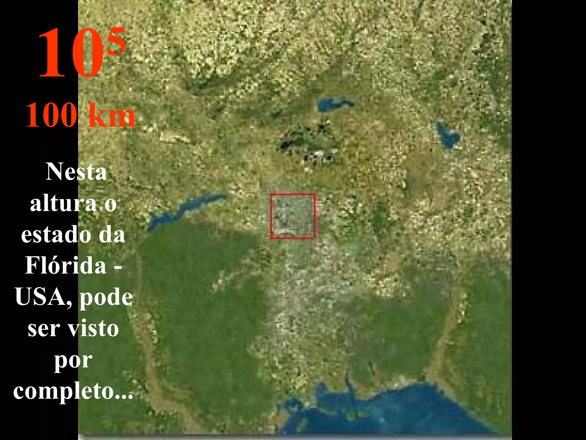 Nesta altura o estado da Flórida - USA, pode ser visto por completo... 10 5 100 km 