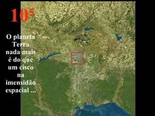 10 5 O planeta Terra nada mais é do que um cisco na imensidão espacial ... 