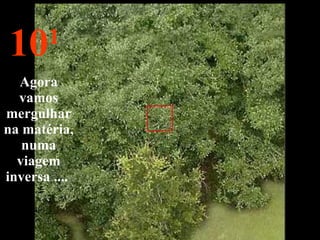 10 1 Agora vamos mergulhar na matéria, numa viagem inversa ....  