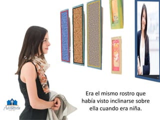 Era el mismo rostro que
había visto inclinarse sobre
ella cuando era niña.
 