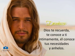 Dios te recuerda,
te conoce a ti
íntimamente, él conoce
tus necesidades
y anhelos.
 