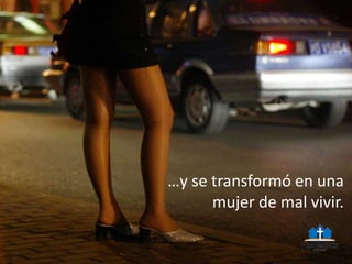 …y se transformó en una
mujer de mal vivir.
 