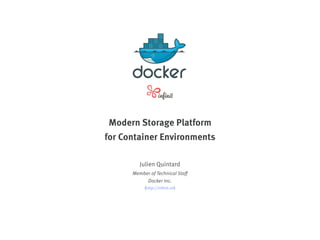 Modern Storage Platform
for Container Environments
Julien Quintard
Member of Technical Staﬀ
Docker Inc.
(http://inﬁnit.sh)
 