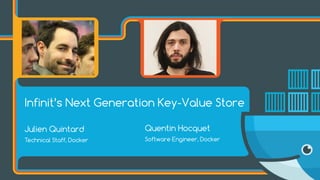 Julien Quintard
Technical Staff, Docker
Quentin Hocquet
Software Engineer, Docker
Infinit’s Next Generation Key-Value Store
 