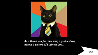 As a thank you for reviewing my slideshow,
here is a picture of Business Cat…
 