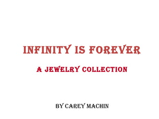 Infinity is Forever A Jewelry Collection By Carey Machin   