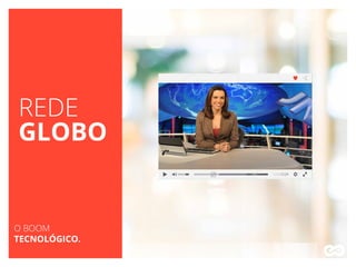 REDE
GLOBO
O BOOM
TECNOLÓGICO.
 