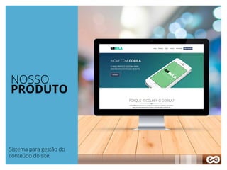 NOSSO
PRODUTO
Sistema para gestão do
conteúdo do site.
 