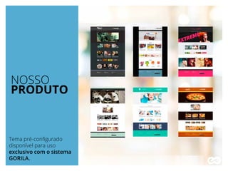NOSSO
PRODUTO
Tema pré-conﬁgurado
disponível para uso
exclusivo com o sistema
GORILA.
 