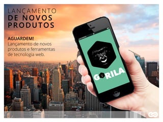 LANÇAMENTO
DE NOVOS
PRODUTOS
AGUARDEM!
Lançamento de novos
produtos e ferramentas
de tecnologia web.
 