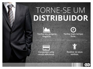 TORNE-SE UM
DISTRIBUIDOR
Tenha seu próprio
negócio.

Conquiste uma
renda adicional.
 Realize os seus
sonhos.

Tenha mais tempo
livre.

 