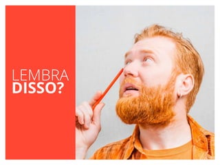LEMBRA
DISSO?
 