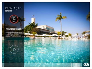 PREMIAÇÃO
RUBI
PARADISE RESORT
Passe um ﬁnal de semana
maravilhoso num dos
maiores Resort do Brasil.
 
