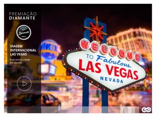 PREMIAÇÃO
DIAMANTE
VIAGEM
INTERNACIONAL
LAS VEGAS
Viaje para a cidade
dos sonhos.
 