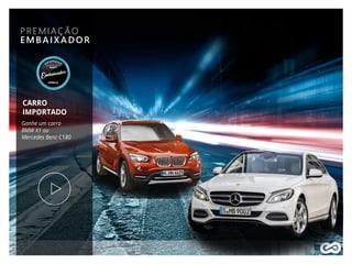 PREMIAÇÃO
EMBAIXADOR
CARRO
IMPORTADO
Ganhe um carro
BMW X1 ou
Mercedes Benz C180
 