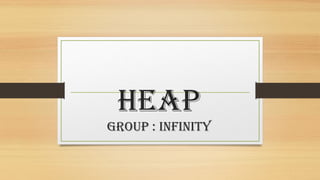 HEAP
GROUP : INFINITY
 