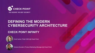 1
©2022 Check Point Software Technologies Ltd.
Cindi Carter | Field CISO @ Check Point
DEFINING THE MODERN
CYBERSECURITY ARCHITECTURE
CHECK POINT INFINITY
Antoine Korulski | Product Marketing Manager @ Check Point
 