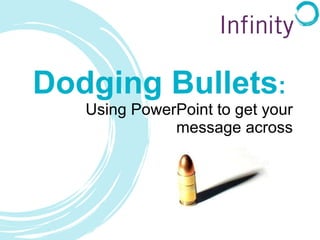 Dodging Bullets :  Using PowerPoint to get your message across 