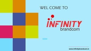 WEL COME TO
www.infinitybrandcom.in
 