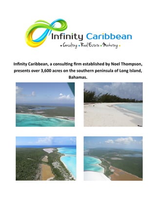 Infinity Caribbean, a consulting firm established by Noel Thompson,
presents over 3,600 acres on the southern peninsula of Long Island,
Bahamas.
 