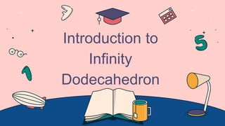 Introduction to
Infinity
Dodecahedron
 