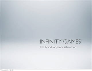INFINITY GAMES
                           The brand for player satisfaction




Wednesday, June 22, 2011
 