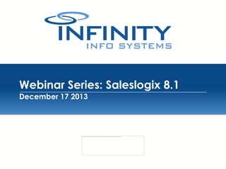 Webinar Series: Saleslogix 8.1
December 17 2013

12/17/2013 | PROPRIETARY AND CONFIDENTIAL – NOT FOR DISTRIBUTION

 