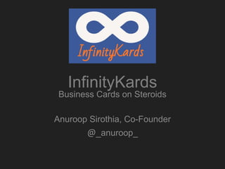 InfinityKards
Business Cards on Steroids
Anuroop Sirothia, Co-Founder
@_anuroop_
 