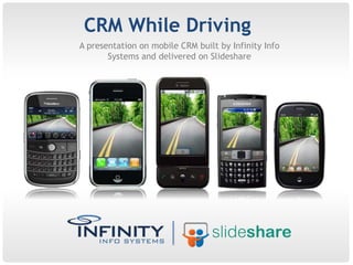 CRM While Driving A presentation on mobile CRM built by Infinity Info Systems and delivered on Slideshare 