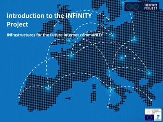 Introduction to the INFINITY
Project
INfrastructures for the Future Internet commuNITY
 