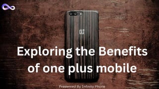 Exploring the Benefits
of one plus mobile
 