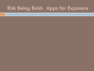Risk Being Bold: Apps for Exposure