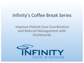 Infinity's Coffee Break Series Improve Patient Care Coordination and Referral Management with Dashboards 
