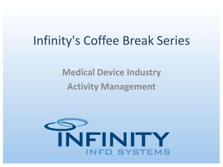 Infinity's Coffee Break Series Medical Device Industry  Activity Management 